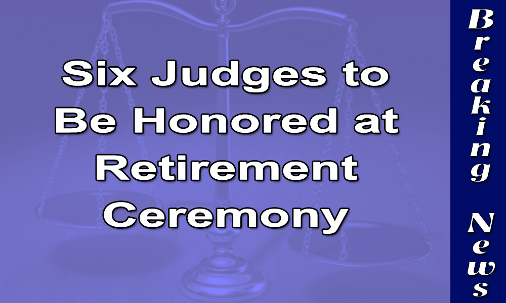 Six Judges to Be Honored at Retirement Ceremony Ninth Judicial